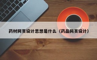 辽宁药材网页设计思想是什么（药品网页设计）